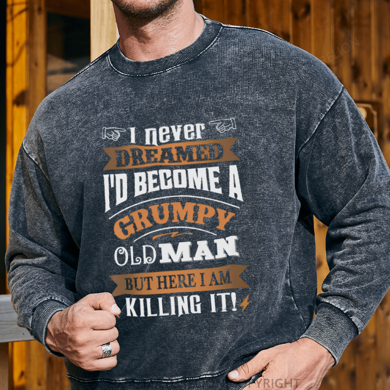 Maturelion Men's Sweatshirt I Never Dreamed I'd Become A Grumpy Old Man Custom Washed Sweatshirt