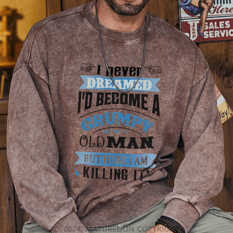 Maturelion Men's Sweatshirt I Never Dreamed I'd Become A Grumpy Old Man Custom Washed Sweatshirt