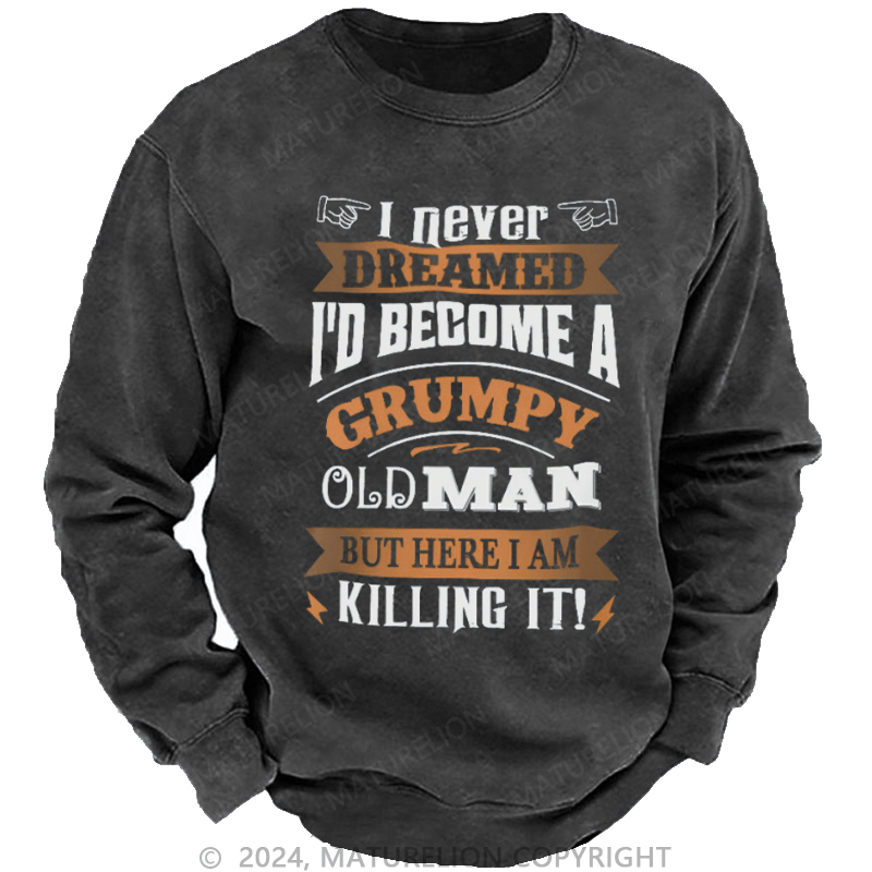 Maturelion Men's Sweatshirt I Never Dreamed I'd Become A Grumpy Old Man Custom Washed Sweatshirt