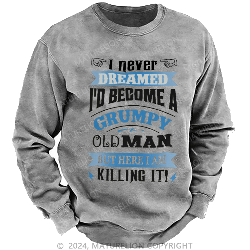 Maturelion Men's Sweatshirt I Never Dreamed I'd Become A Grumpy Old Man Custom Washed Sweatshirt