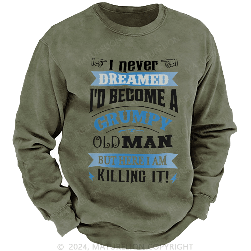 Maturelion Men's Sweatshirt I Never Dreamed I'd Become A Grumpy Old Man Custom Washed Sweatshirt