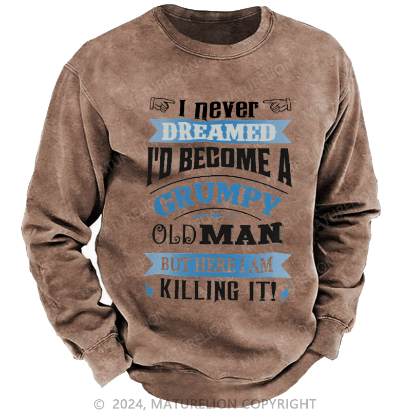 Maturelion Men's Sweatshirt I Never Dreamed I'd Become A Grumpy Old Man Custom Washed Sweatshirt