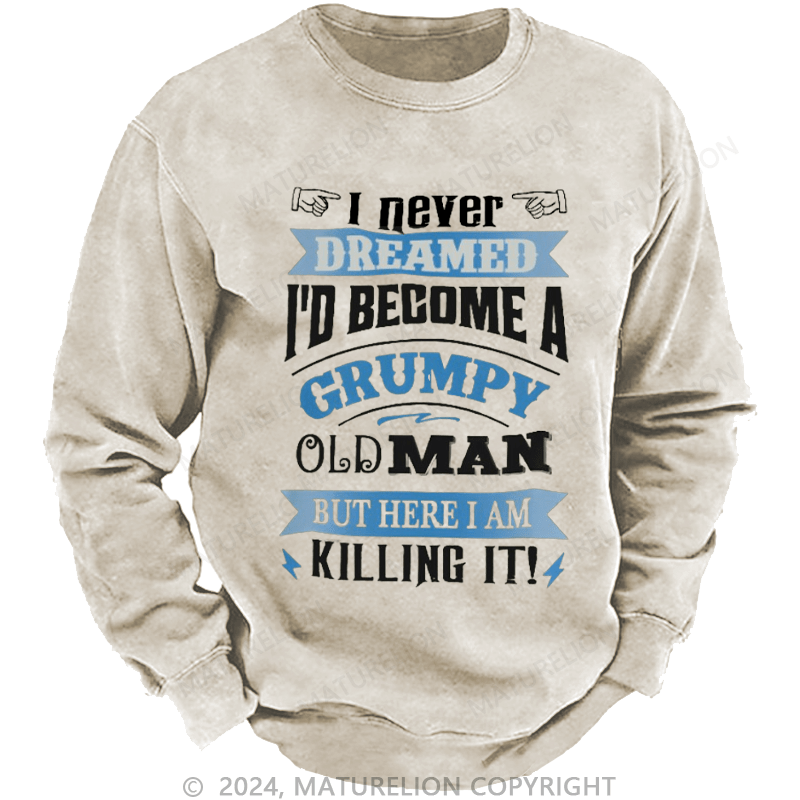 Maturelion Men's Sweatshirt I Never Dreamed I'd Become A Grumpy Old Man Custom Washed Sweatshirt