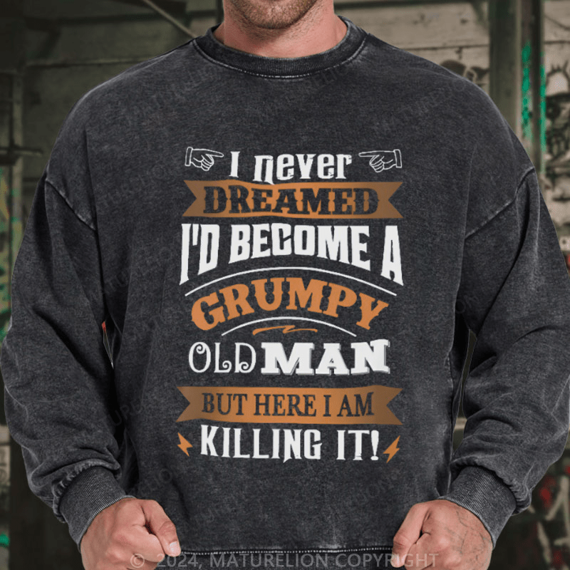 Maturelion Men's Sweatshirt I Never Dreamed I'd Become A Grumpy Old Man Custom Washed Sweatshirt