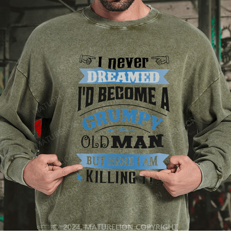 Maturelion Men's Sweatshirt I Never Dreamed I'd Become A Grumpy Old Man Custom Washed Sweatshirt