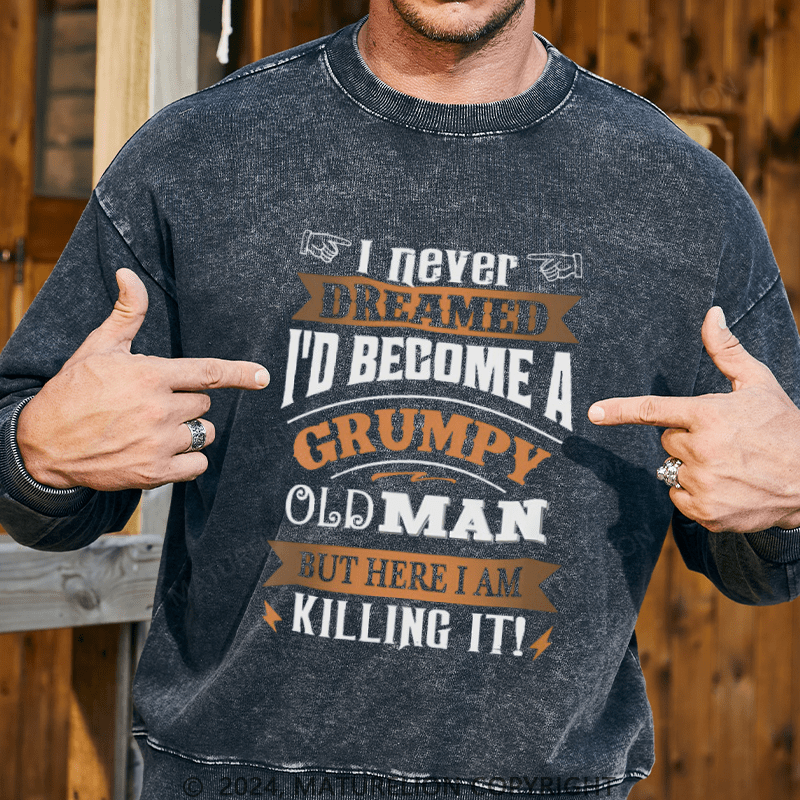 Maturelion Men's Sweatshirt I Never Dreamed I'd Become A Grumpy Old Man Custom Washed Sweatshirt