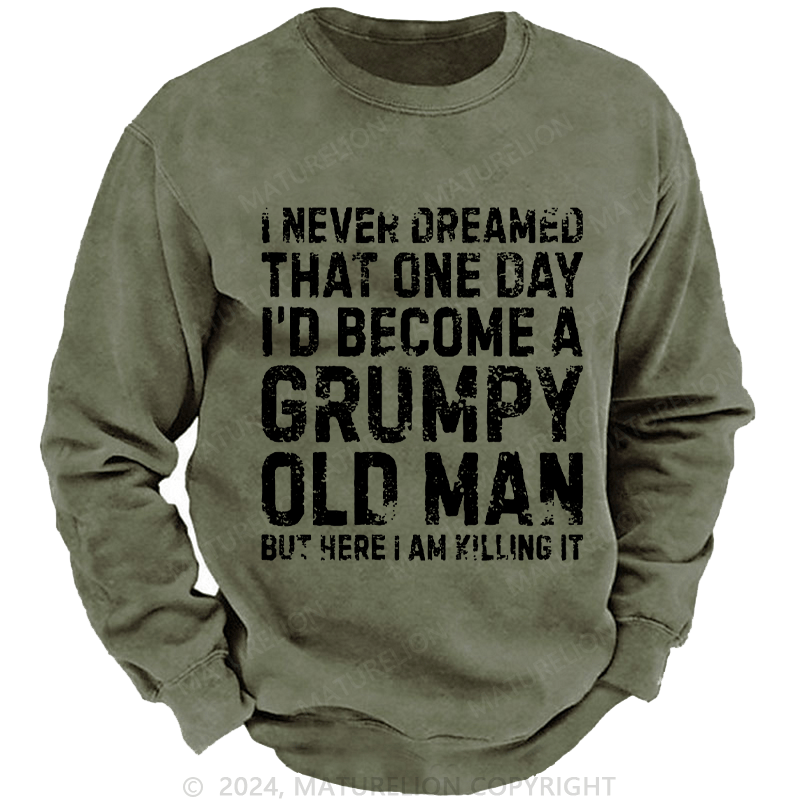 Maturelion Men's Sweatshirt I Never Dreamed That One Day I Would Become A Grumpy Old Man Sweatshirt Custom Washed Sweatshirt
