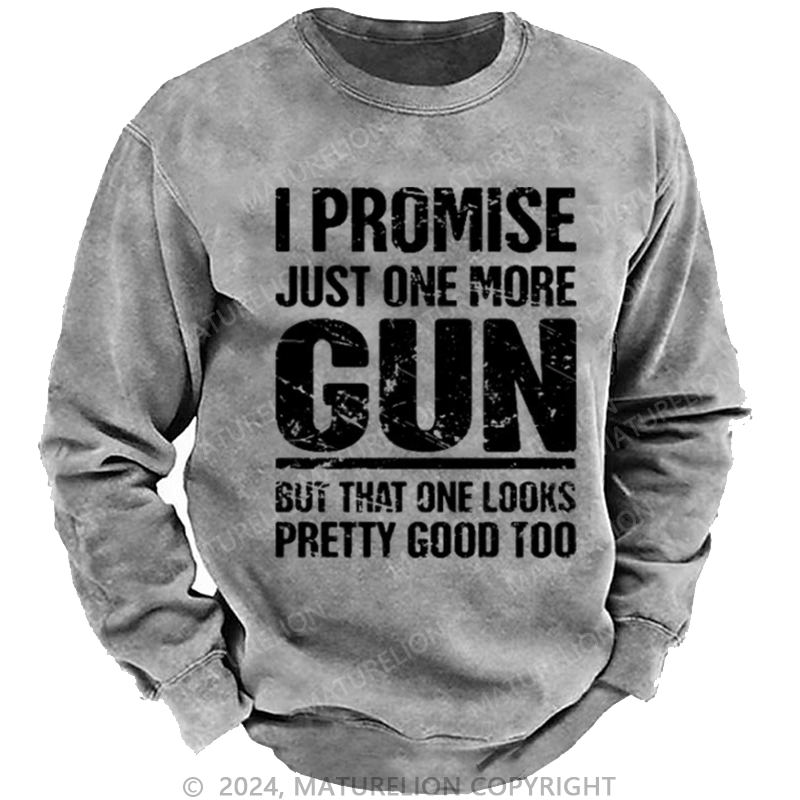 Maturelion Men's Sweatshirt I Promise Just One More Gun But That One Looks Pretty Good Too Custom Washed Sweatshirt