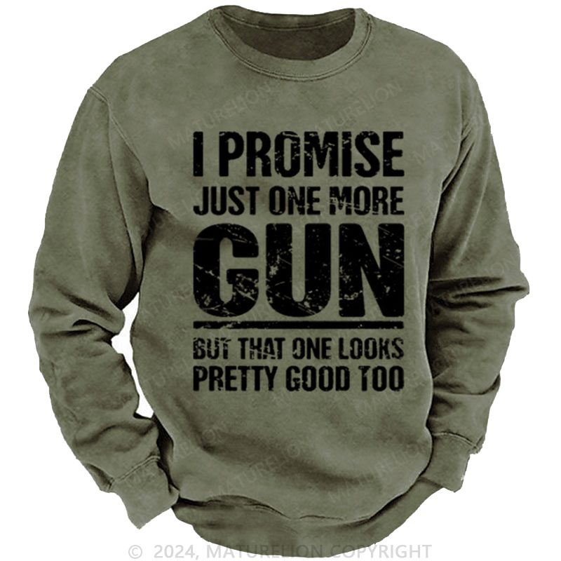 Maturelion Men's Sweatshirt I Promise Just One More Gun But That One Looks Pretty Good Too Custom Washed Sweatshirt