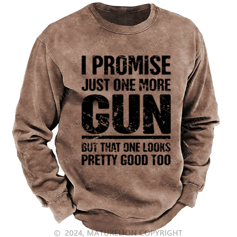 Maturelion Men's Sweatshirt I Promise Just One More Gun But That One Looks Pretty Good Too Custom Washed Sweatshirt