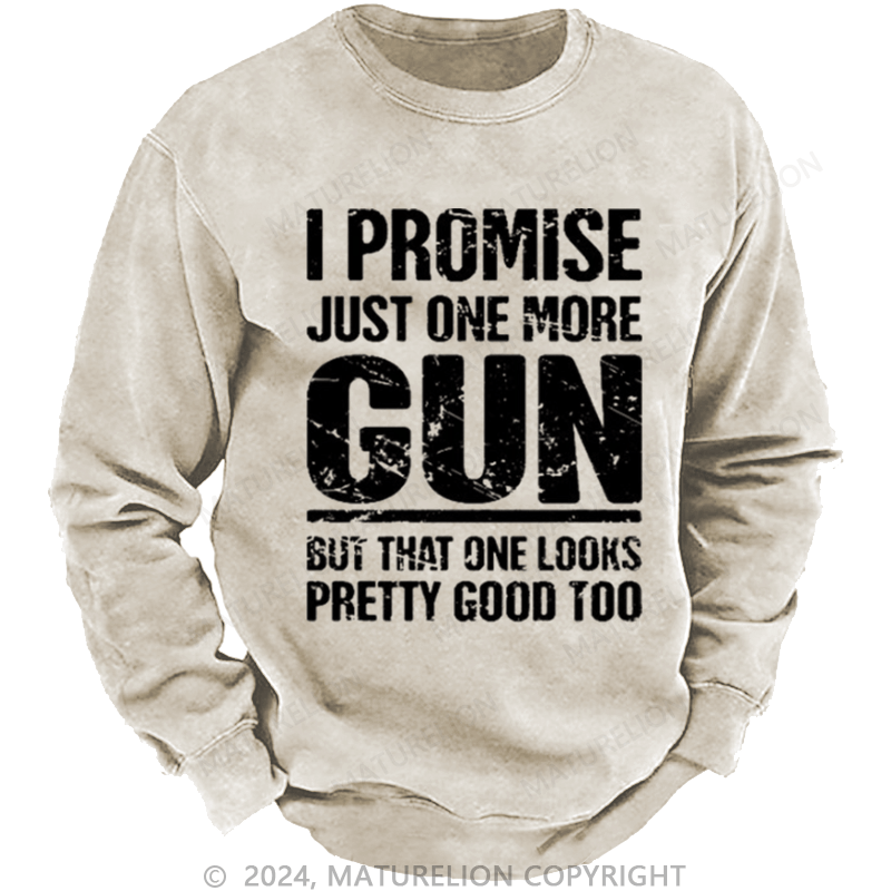 Maturelion Men's Sweatshirt I Promise Just One More Gun But That One Looks Pretty Good Too Custom Washed Sweatshirt