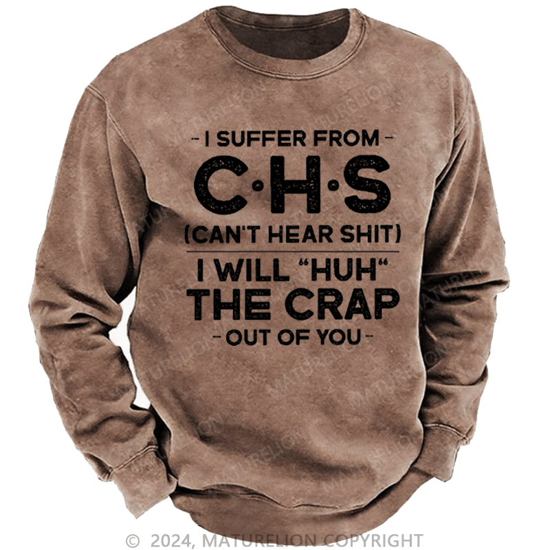 Maturelion Men's Sweatshirt I Suffer From Chs Can't Hear Shit I Will "Huh" The Crap Out Of You Custom Washed Sweatshirt