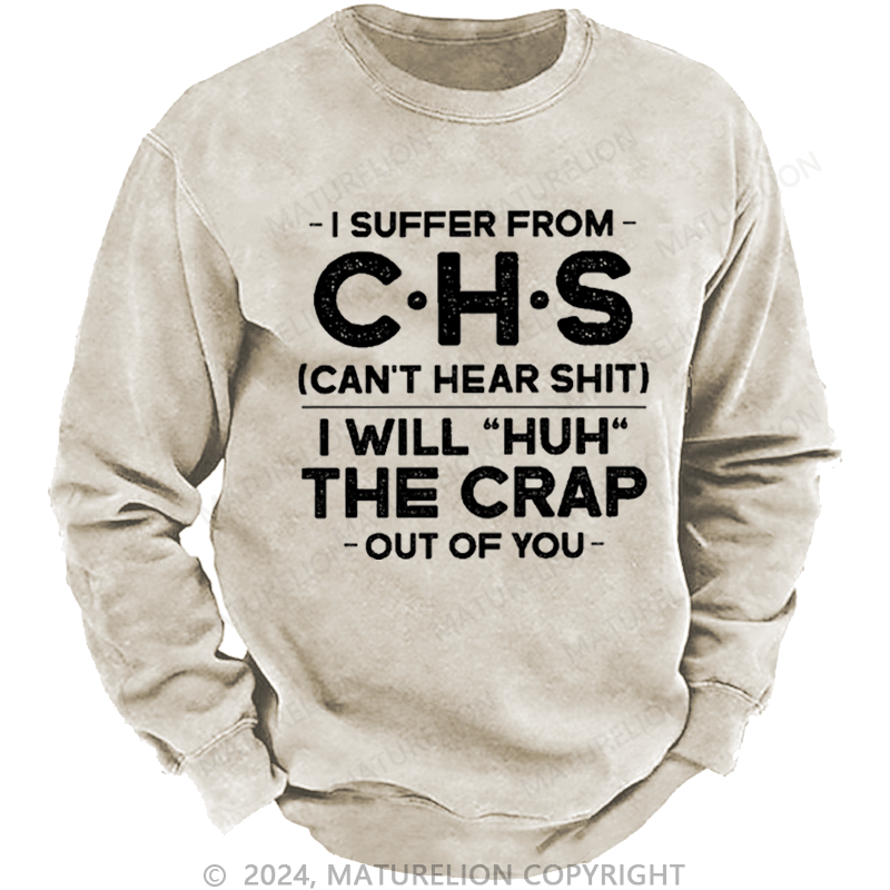 Maturelion Men's Sweatshirt I Suffer From Chs Can't Hear Shit I Will "Huh" The Crap Out Of You Custom Washed Sweatshirt
