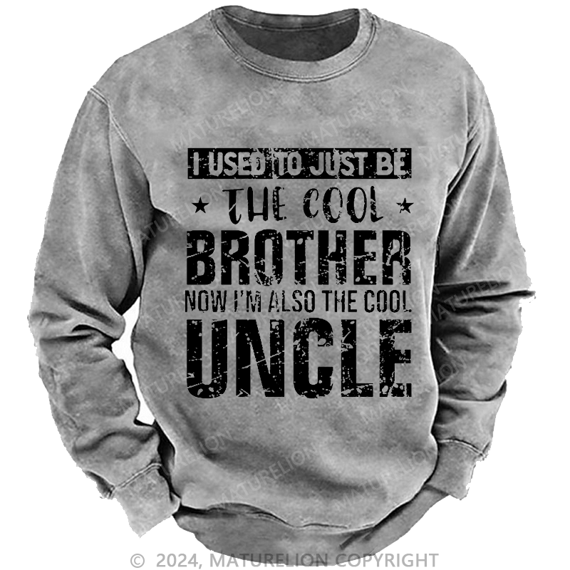 Maturelion Men's Sweatshirt I Used To Just Be The Cool Brother Now I'm Also The Cool Uncle Custom Washed Sweatshirt