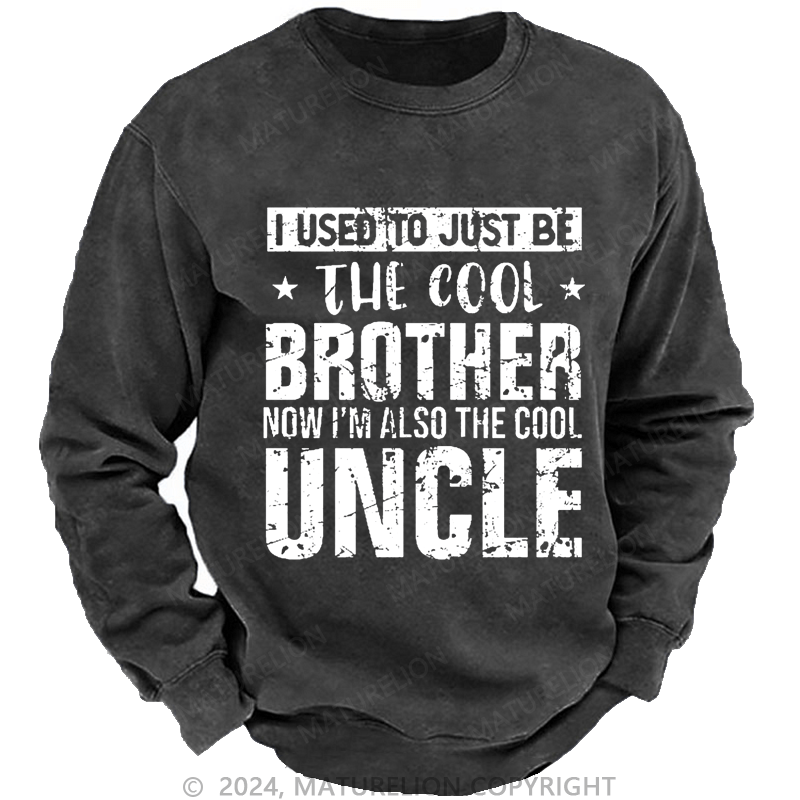 Maturelion Men's Sweatshirt I Used To Just Be The Cool Brother Now I'm Also The Cool Uncle Custom Washed Sweatshirt
