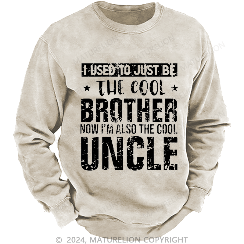 Maturelion Men's Sweatshirt I Used To Just Be The Cool Brother Now I'm Also The Cool Uncle Custom Washed Sweatshirt