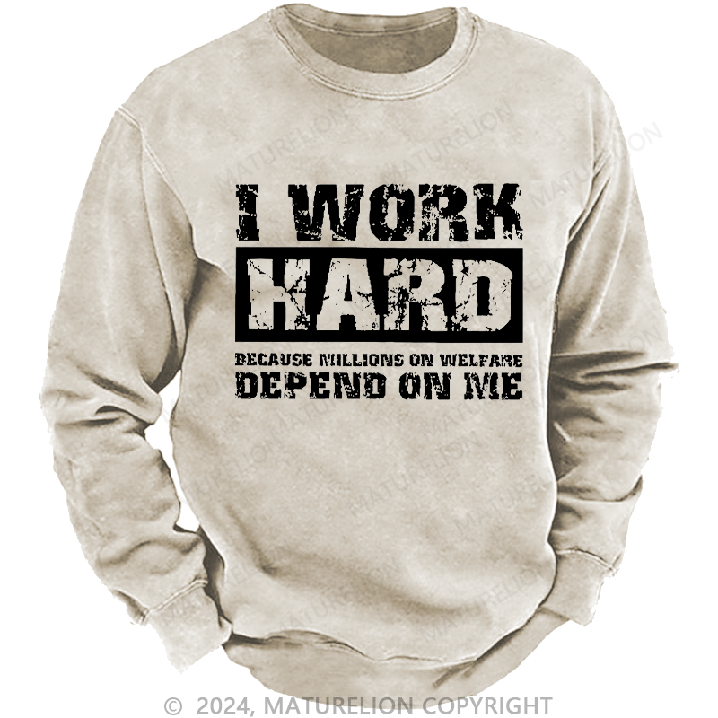 Maturelion Men's Sweatshirt I Work Hard Because Millions On Welfare Depend On Me Custom Washed Sweatshirt