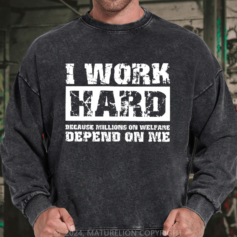 Maturelion Men's Sweatshirt I Work Hard Because Millions On Welfare Depend On Me Custom Washed Sweatshirt