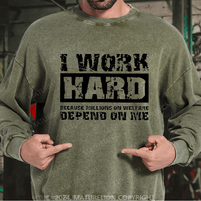 Maturelion Men's Sweatshirt I Work Hard Because Millions On Welfare Depend On Me Custom Washed Sweatshirt