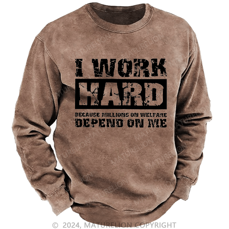 Maturelion Men's Sweatshirt I Work Hard Because Millions On Welfare Depend On Me Custom Washed Sweatshirt
