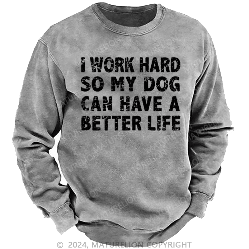 Maturelion Men's Sweatshirt I Work Hard So My Dog Can Have A Better Life Funny Custom Washed Sweatshirt