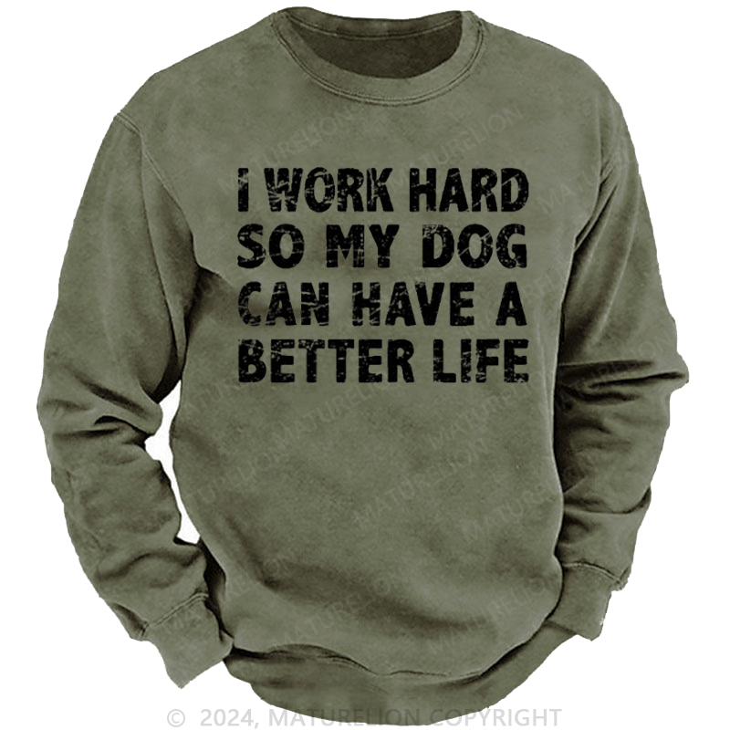 Maturelion Men's Sweatshirt I Work Hard So My Dog Can Have A Better Life Funny Custom Washed Sweatshirt