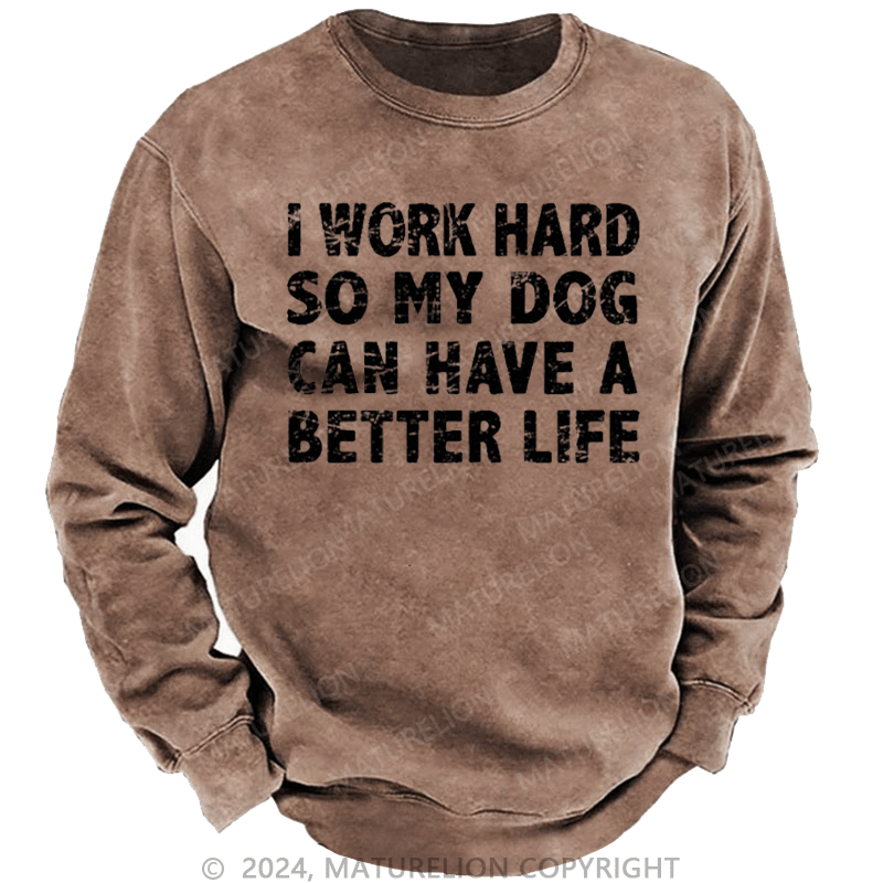 Maturelion Men's Sweatshirt I Work Hard So My Dog Can Have A Better Life Funny Custom Washed Sweatshirt