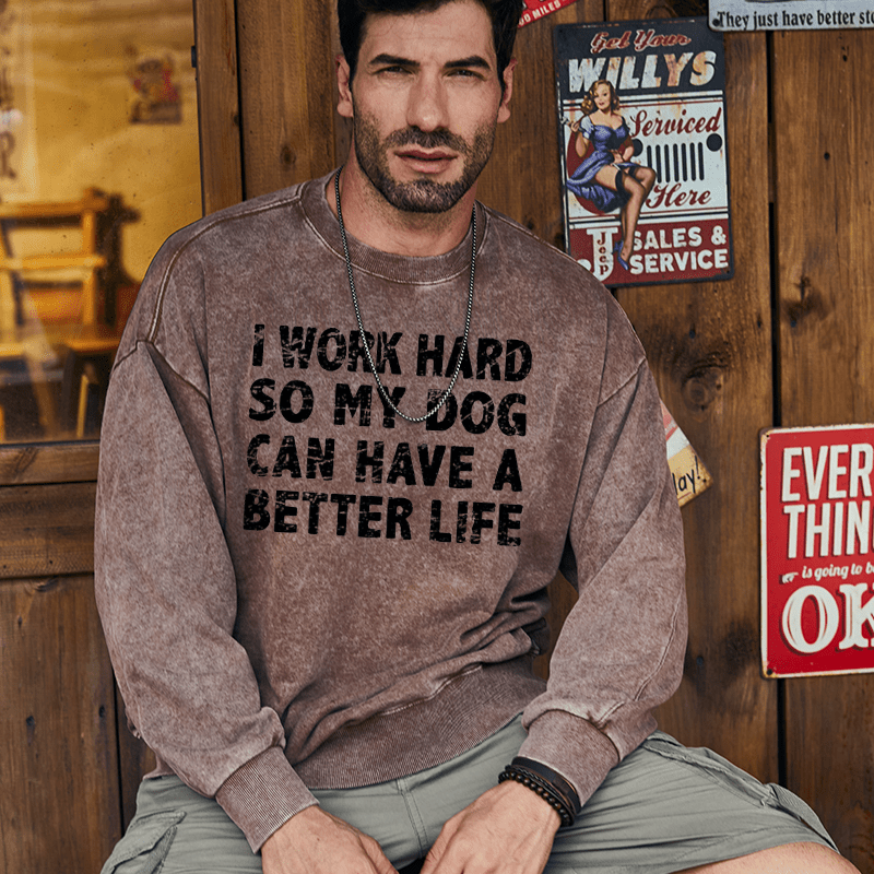 Maturelion Men's Sweatshirt I Work Hard So My Dog Can Have A Better Life Funny Custom Washed Sweatshirt