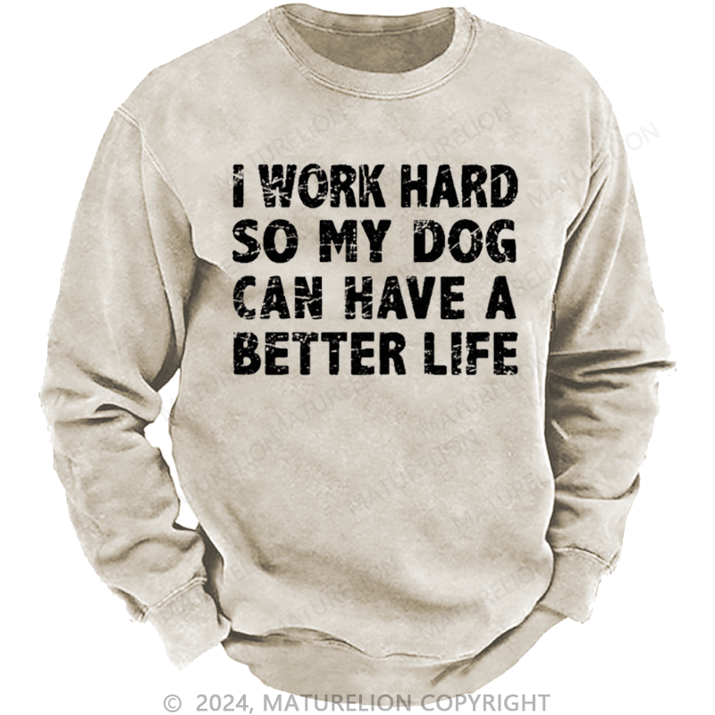 Maturelion Men's Sweatshirt I Work Hard So My Dog Can Have A Better Life Funny Custom Washed Sweatshirt
