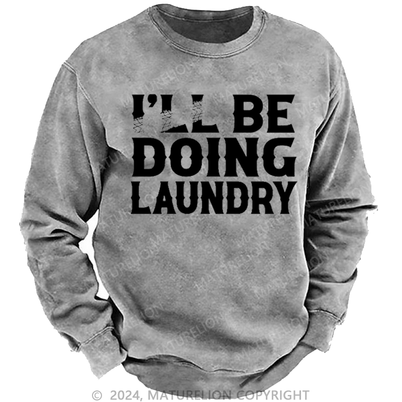 Maturelion Men's Sweatshirt I'll Be Doing Laundry Funny Custom Custom Washed Sweatshirt