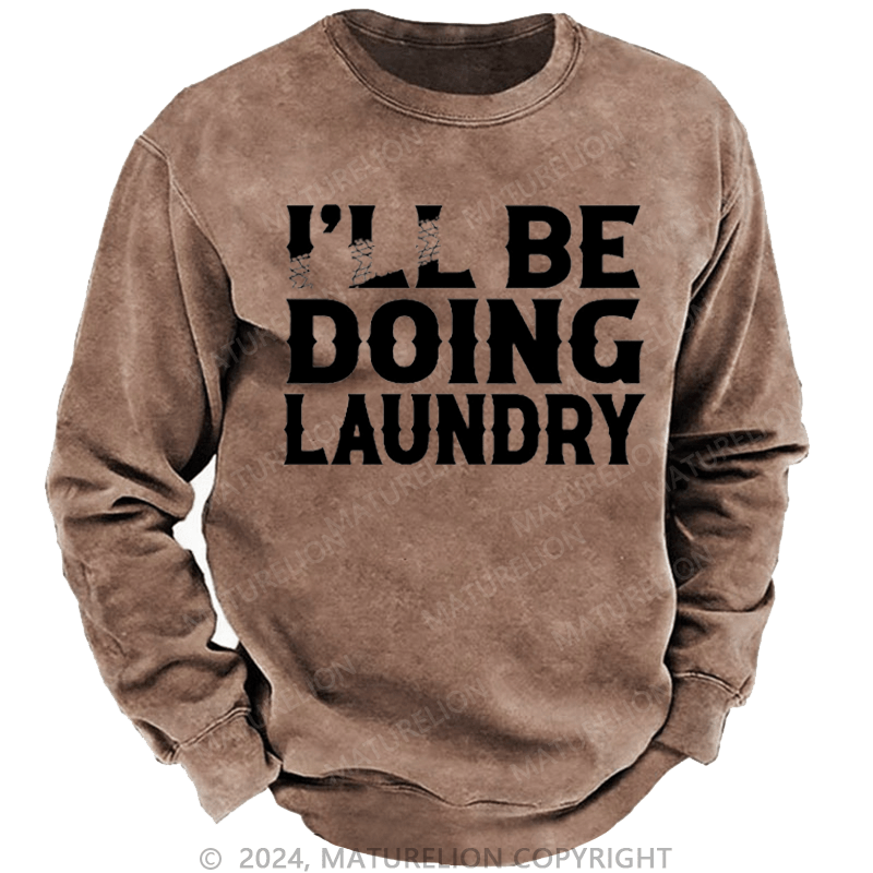 Maturelion Men's Sweatshirt I'll Be Doing Laundry Funny Custom Custom Washed Sweatshirt