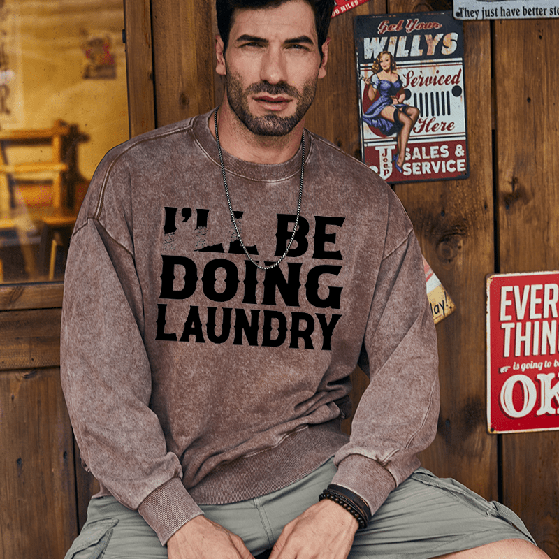 Maturelion Men's Sweatshirt I'll Be Doing Laundry Funny Custom Custom Washed Sweatshirt