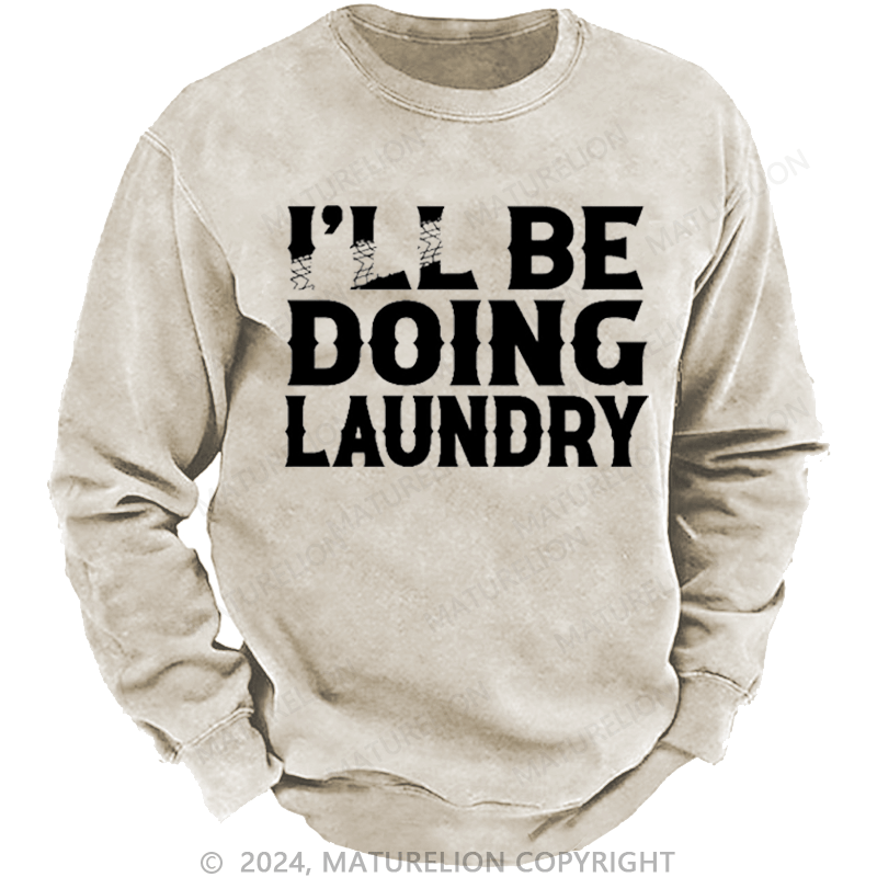 Maturelion Men's Sweatshirt I'll Be Doing Laundry Funny Custom Custom Washed Sweatshirt