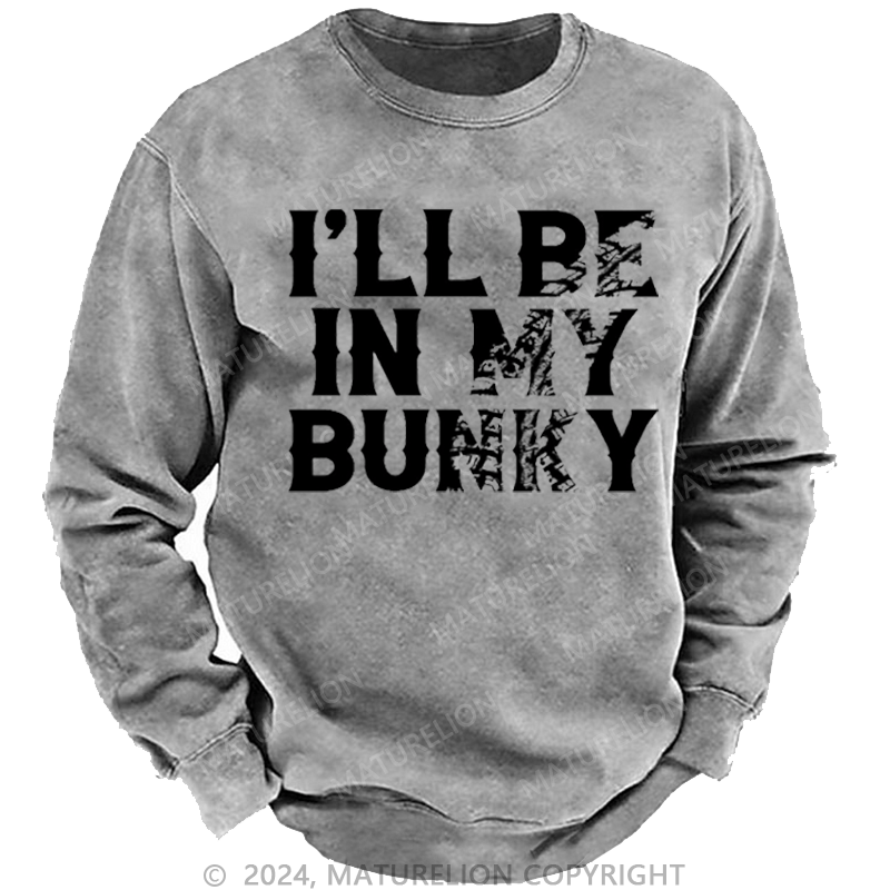 Maturelion Men's Sweatshirt I'll Be In My Bunky Funny Custom Sweatshirt