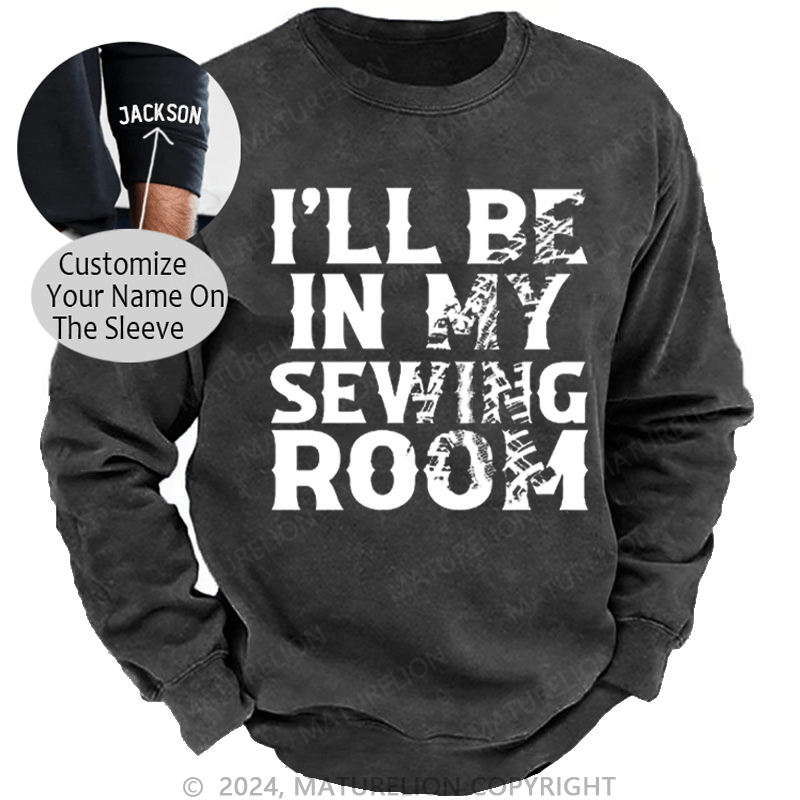 Maturelion Men's Sweatshirt I'll Be In My Sewing Room Custom Washed Sweatshirt