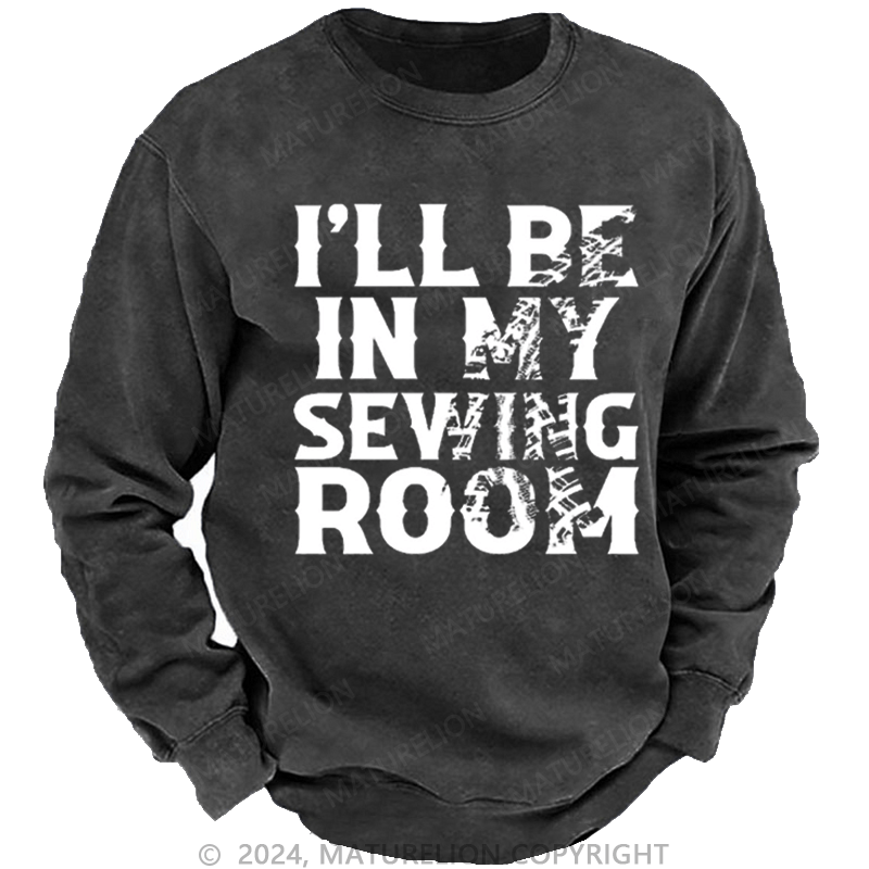 Maturelion Men's Sweatshirt I'll Be In My Sewing Room Custom Washed Sweatshirt