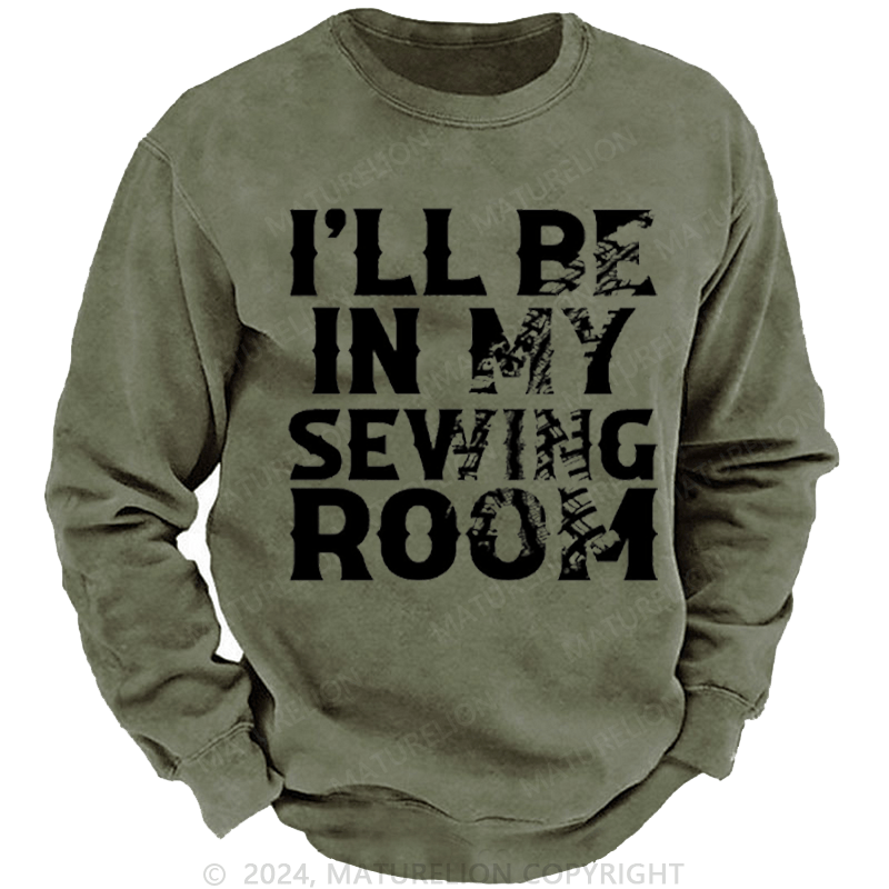 Maturelion Men's Sweatshirt I'll Be In My Sewing Room Custom Washed Sweatshirt