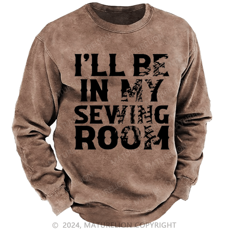 Maturelion Men's Sweatshirt I'll Be In My Sewing Room Custom Washed Sweatshirt