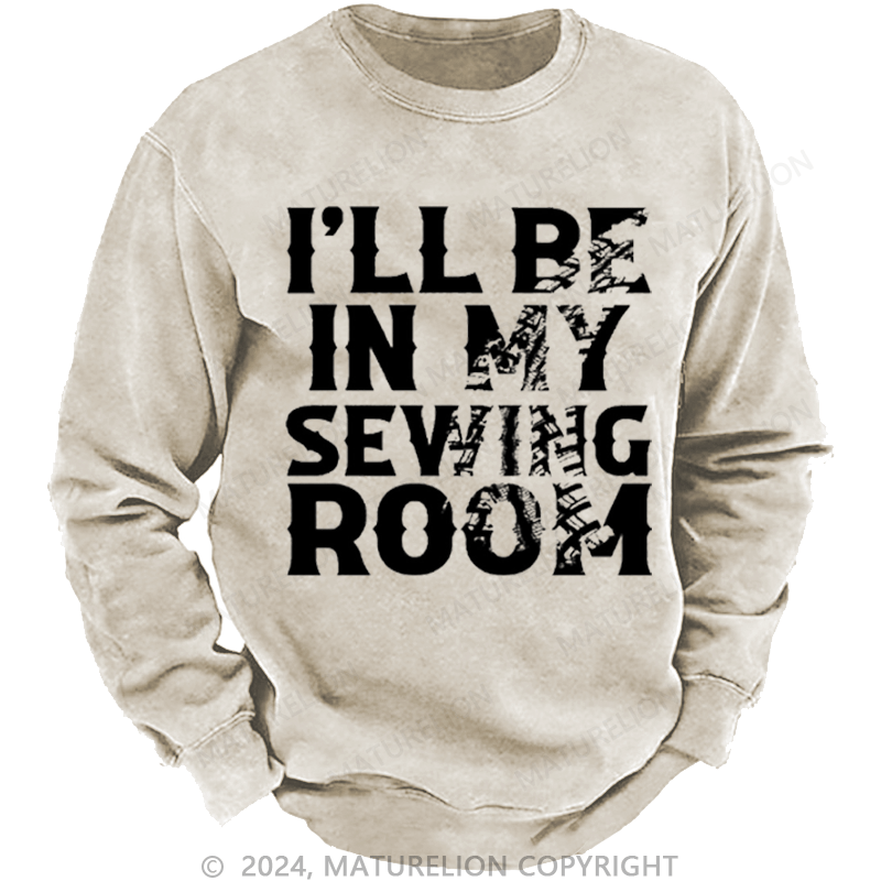Maturelion Men's Sweatshirt I'll Be In My Sewing Room Custom Washed Sweatshirt