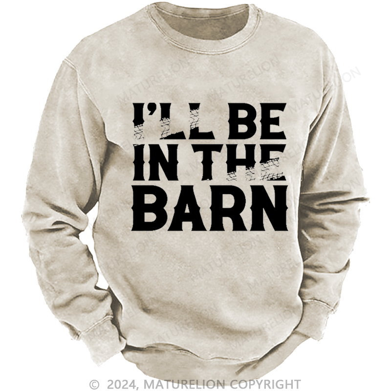 Maturelion Men's Sweatshirt I'll Be In The Barn Funny Custom Washed Sweatshirt