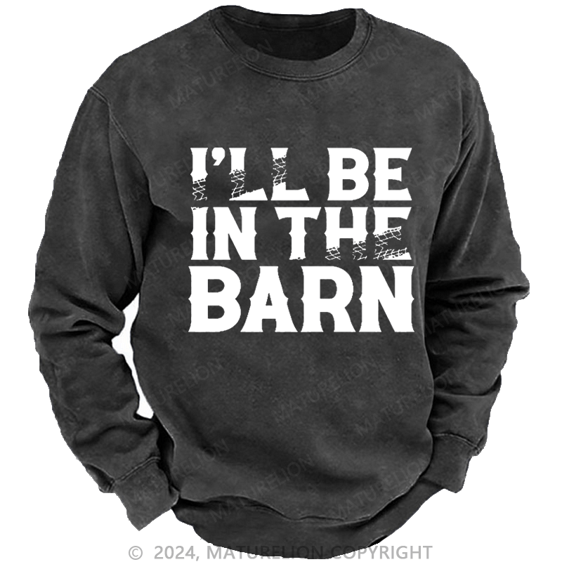 Maturelion Men's Sweatshirt I'll Be In The Barn Funny Custom Washed Sweatshirt