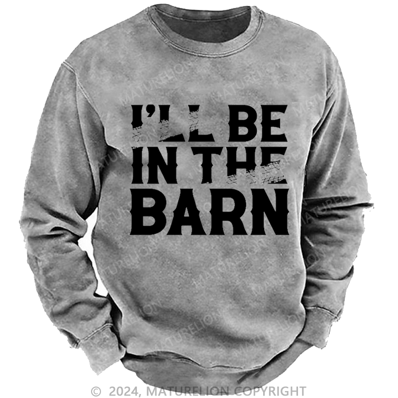 Maturelion Men's Sweatshirt I'll Be In The Barn Funny Custom Washed Sweatshirt