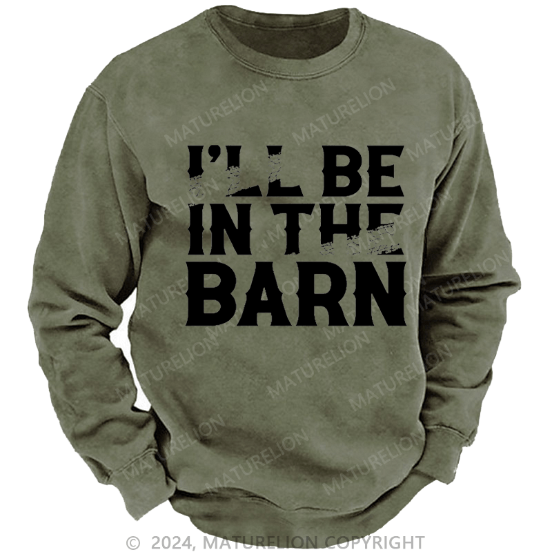 Maturelion Men's Sweatshirt I'll Be In The Barn Funny Custom Washed Sweatshirt