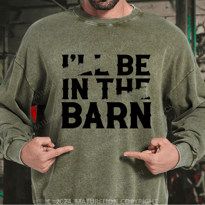 Maturelion Men's Sweatshirt I'll Be In The Barn Funny Custom Washed Sweatshirt