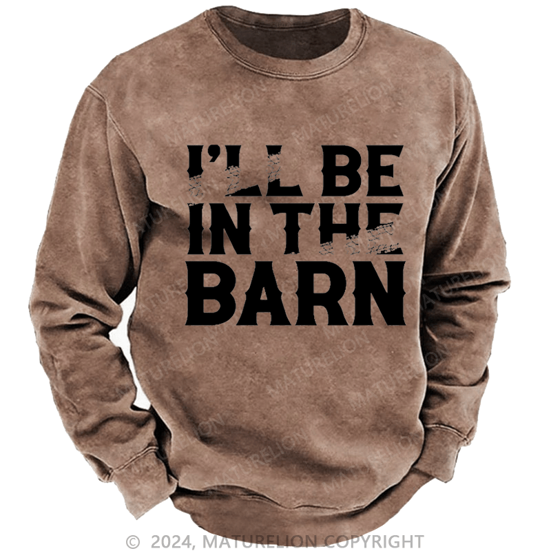 Maturelion Men's Sweatshirt I'll Be In The Barn Funny Custom Washed Sweatshirt