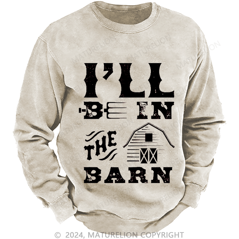 Maturelion Men's Sweatshirt I'll Be In The Barn Custom Washed Sweatshirt