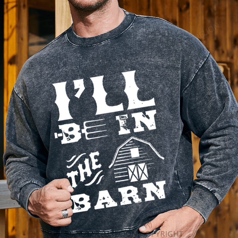 Maturelion Men's Sweatshirt I'll Be In The Barn Custom Washed Sweatshirt