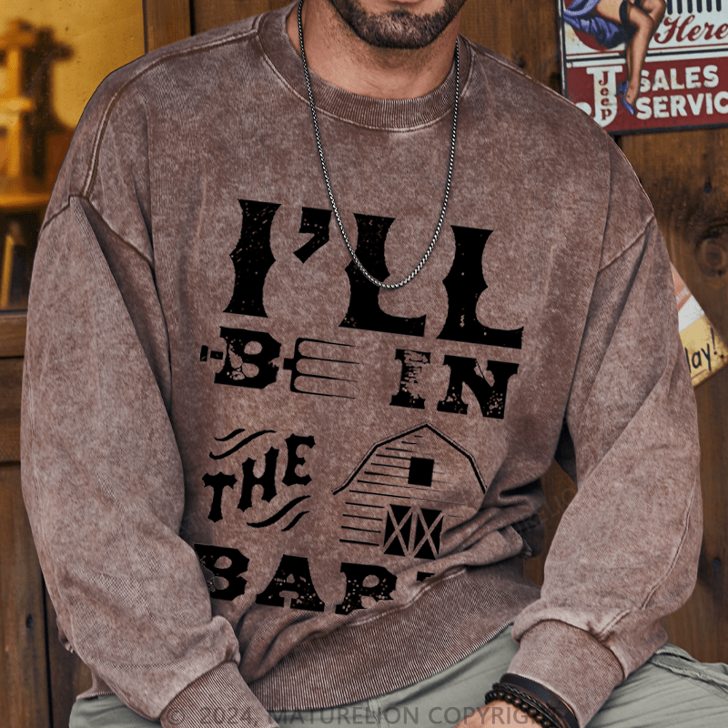 Maturelion Men's Sweatshirt I'll Be In The Barn Custom Washed Sweatshirt