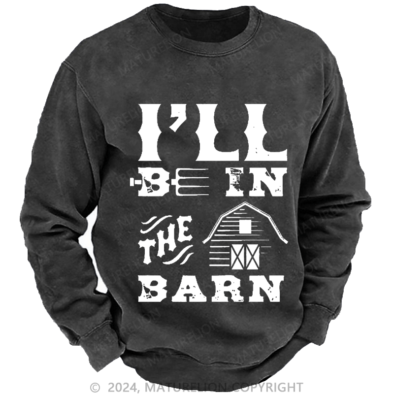 Maturelion Men's Sweatshirt I'll Be In The Barn Custom Washed Sweatshirt