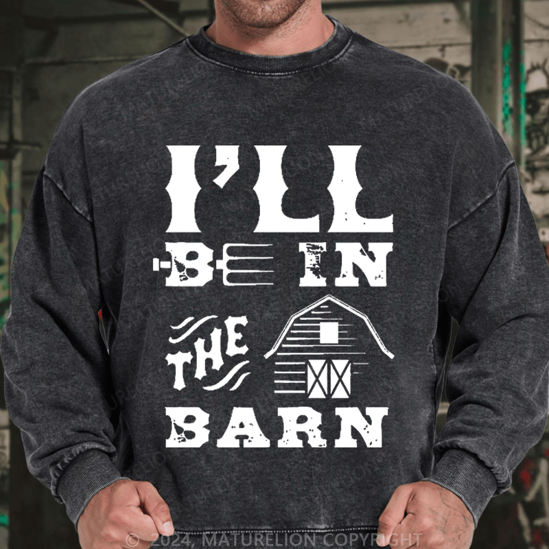 Maturelion Men's Sweatshirt I'll Be In The Barn Custom Washed Sweatshirt